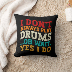 I Don't Always Play Drums Oh Wait Yes I Do Player Cushion