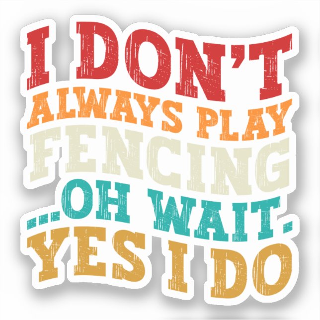 I Don't Always Play Fencing Oh Wait Yes I Do Funny (Front)