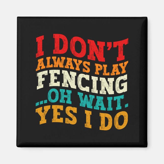 I Dont Always Play Fencing Oh Wait Yes I Do Funny  Magnet (Front)