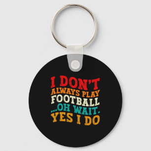 I Dont Always Play Football Oh Wait Yes I Do Cool  Key Ring
