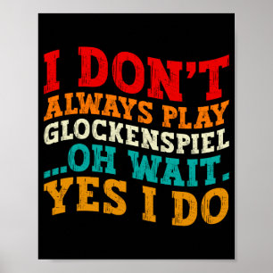 I Dont Always Play Glockensel Oh Wait Yes I Do Poster
