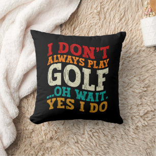 I Don't Always Play Golf Oh Wait Yes I Do Father Cushion