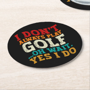 I Don't Always Play Golf Oh Wait Yes I Do Father Round Paper Coaster