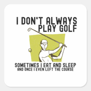 I Don't Always Play Golf. Square Sticker