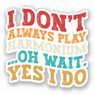 I Don't Always Play Harmonium Oh Wait Yes I Do