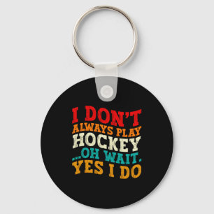 I Dont Always Play Hockey Oh Wait Yes I Do Father Key Ring