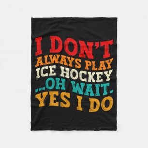 I Dont Always Play Ice Hockey Oh Wait Yes I Do Fleece Blanket