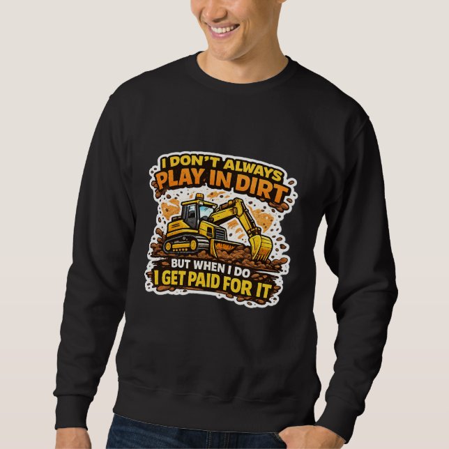 I Don't Always Play In Dirt Operator Sweatshirt (Front)
