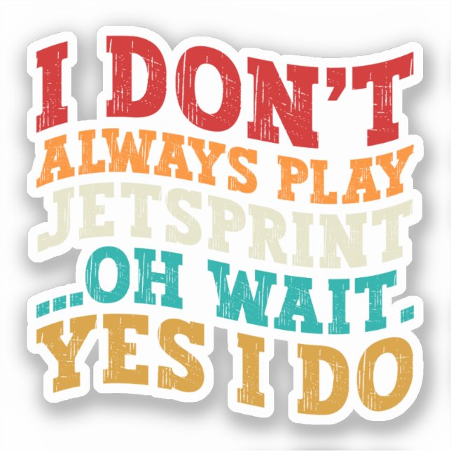 I Don't Always Play Jetsprint Oh Wait Yes I Do (Front)