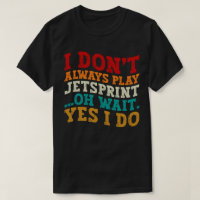 I Don't Always Play Jetsprint Oh Wait Yes I Do