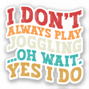 I Don't Always Play Joggling Oh Wait Yes I Do Cool