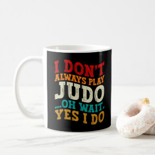 I Don't Always Play Judo Oh Wait Yes I Do Coach Coffee Mug