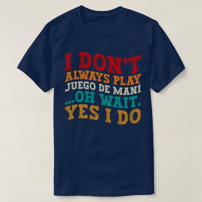 I Don't Always Play Juego de maní Oh Wait Yes I Do T-Shirt (Design Front)
