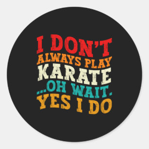 I Dont Always Play Karate Oh Wait Yes I Do Coach Classic Round Sticker