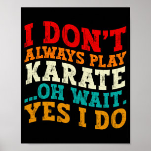 I Dont Always Play Karate Oh Wait Yes I Do Coach Poster