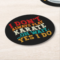I Don't Always Play Karate Oh Wait Yes I Do Coach