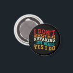 I Don't Always Play Kayaking Oh Wait Yes I Do Cool Magnet<br><div class="desc">Do you love play or watch Kayaking? So this funny quote is perfect ideas for you, also you can gave it as a gift for any member of your family or your friends. Funny Sayings for Kayaking Lovers retro Distressed design, Cute gift for any occasion birthday, father's day, mother's day....</div>