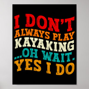 I Dont Always Play Kayaking Oh Wait Yes I Do Cool  Poster