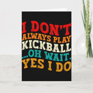 I Dont Always Play Kickball Oh Wait Yes I Do Cool Card
