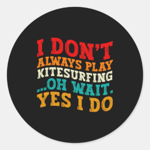 I Dont Always Play Kitesurfing Oh Wait Yes I Do Classic Round Sticker