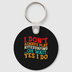 I Dont Always Play Kitesurfing Oh Wait Yes I Do Key Ring