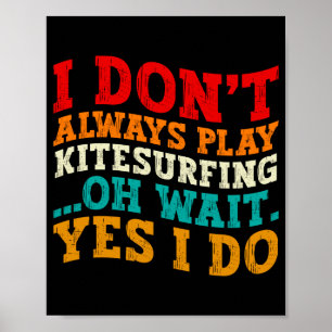 I Dont Always Play Kitesurfing Oh Wait Yes I Do Poster