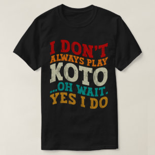 I Don't Always Play Koto Oh Wait Yes I Do Fighter T-Shirt