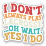 I Don't Always Play Lacrosse Oh Wait Yes I Do Cool<br><div class="desc">Do you love play or watch Lacrosse? So this funny quote is perfect ideas for you, also you can gave it as a gift for any member of your family or your friends. Funny Sayings for Lacrosse Lovers retro Distressed design, Cute gift for any occasion birthday, father's day, mother's day....</div>
