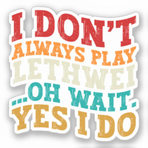 I Don't Always Play Lethwei Oh Wait Yes I Do Funny
