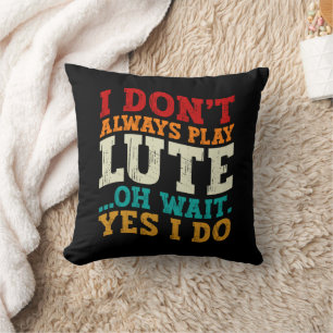 I Don't Always Play Lute Oh Wait Yes I Do Musician Cushion