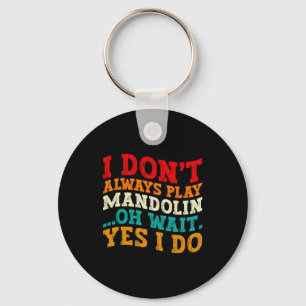 I Dont Always Play Mandolin Oh Wait Yes I Do Cool Key Ring