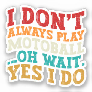 I Don't Always Play Motoball Oh Wait Yes I Do Cool
