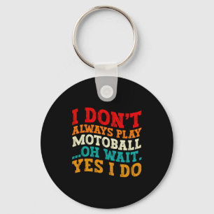 I Dont Always Play Motoball Oh Wait Yes I Do Cool Key Ring