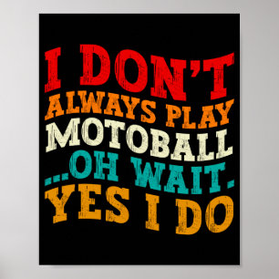 I Dont Always Play Motoball Oh Wait Yes I Do Cool Poster