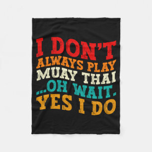I Dont Always Play Muay Thai Oh Wait Yes I Do Fleece Blanket