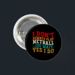 I Don't Always Play Netball Oh Wait Yes I Do Funny 3 Cm Round Badge<br><div class="desc">Do you love play or watch Netball? So this funny quote is perfect ideas for you, also you can gave it as a gift for any member of your family or your friends. Funny Sayings for Netball Lovers retro Distressed design, Cute gift for any occasion birthday, father's day, mother's day....</div>