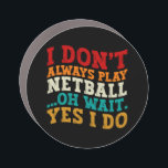 I Don't Always Play Netball Oh Wait Yes I Do Funny Car Magnet<br><div class="desc">Do you love play or watch Netball? So this funny quote is perfect ideas for you, also you can gave it as a gift for any member of your family or your friends. Funny Sayings for Netball Lovers retro Distressed design, Cute gift for any occasion birthday, father's day, mother's day....</div>
