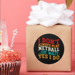 I Don't Always Play Netball Oh Wait Yes I Do Funny Classic Round Sticker<br><div class="desc">Do you love play or watch Netball? So this funny quote is perfect ideas for you, also you can gave it as a gift for any member of your family or your friends. Funny Sayings for Netball Lovers retro Distressed design, Cute gift for any occasion birthday, father's day, mother's day....</div>