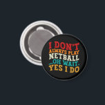 I Don't Always Play Netball Oh Wait Yes I Do Funny Magnet<br><div class="desc">Do you love play or watch Netball? So this funny quote is perfect ideas for you, also you can gave it as a gift for any member of your family or your friends. Funny Sayings for Netball Lovers retro Distressed design, Cute gift for any occasion birthday, father's day, mother's day....</div>