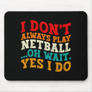 I Dont Always Play Netball Oh Wait Yes I Do Funny Mouse Pad