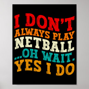 I Dont Always Play Netball Oh Wait Yes I Do Funny  Poster