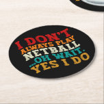 I Don't Always Play Netball Oh Wait Yes I Do Funny Round Paper Coaster<br><div class="desc">Do you love play or watch Netball? So this funny quote is perfect ideas for you, also you can gave it as a gift for any member of your family or your friends. Funny Sayings for Netball Lovers retro Distressed design, Cute gift for any occasion birthday, father's day, mother's day....</div>