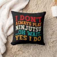 I Don't Always Play Ninjutsu Oh Wait Yes I Do Cool