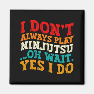 I Dont Always Play Ninjutsu Oh Wait Yes I Do Cool Magnet