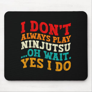 I Dont Always Play Ninjutsu Oh Wait Yes I Do Cool Mouse Pad