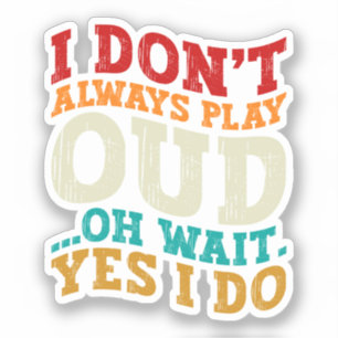 I Don't Always Play Oud Oh Wait Yes I Do Musician
