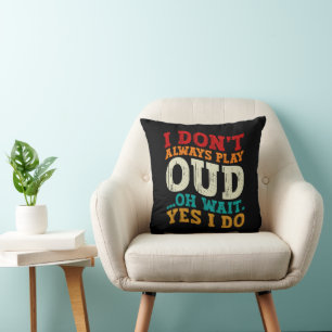 I Don't Always Play Oud Oh Wait Yes I Do Musician Cushion