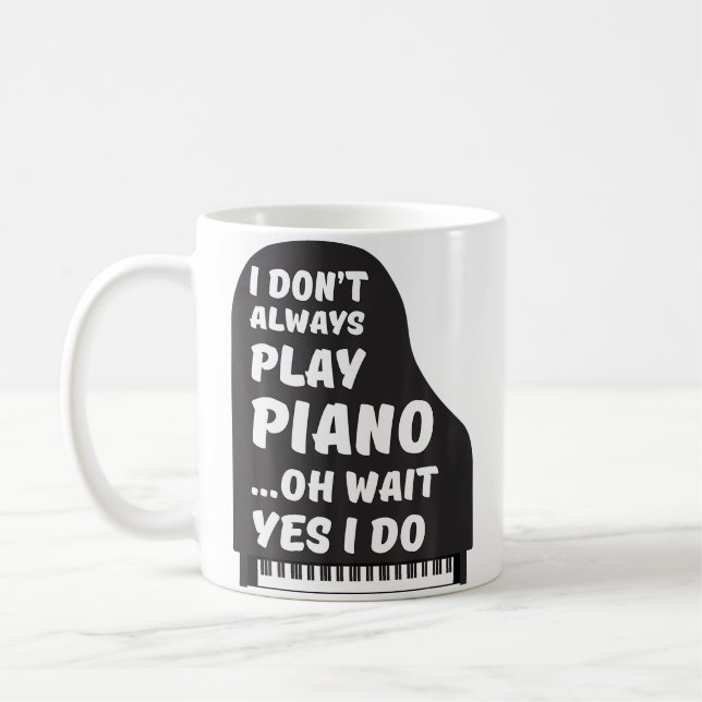 I Don'T Always Play Piano Oh Wait Yes I Do Tee Pia Coffee Mug (Left)