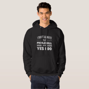 I Don't Always Play Pickleball Funny Pickleball Hoodie
