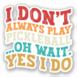 I Don't Always Play Pickleball Oh Wait Yes I Do<br><div class="desc">Do you love play or watch Pickleball? So this funny quote is perfect ideas for you, also you can gave it as a gift for any member of your family or your friends. Funny Sayings for Pickleball Lovers retro Distressed design, Cute gift for any occasion birthday, father's day, mother's day....</div>